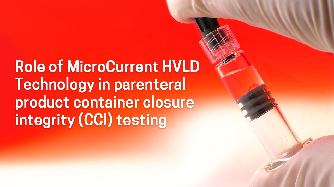 Role of MicroCurrent HVLD Technology in parenteral product container closure integrity (CCI) testing